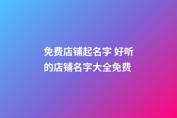 免费店铺起名字 好听的店铺名字大全免费-第1张-店铺起名-玄机派